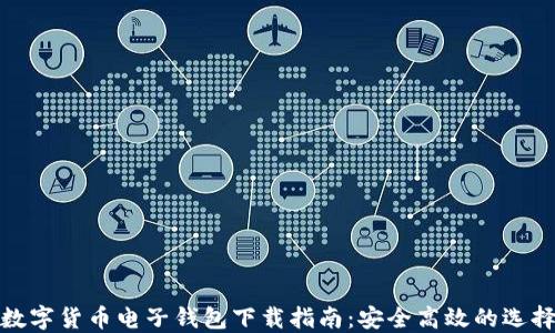 
数字货币电子钱包下载指南：安全高效的选择