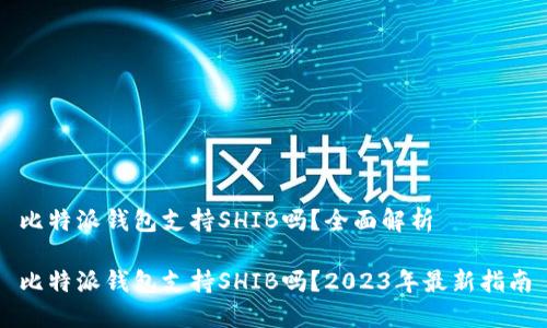 比特派钱包支持SHIB吗？全面解析

比特派钱包支持SHIB吗？2023年最新指南