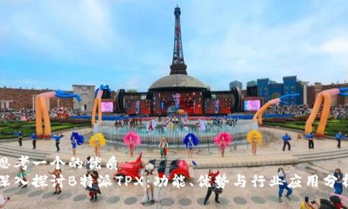 思考一个的优质
深入探讨B特派TPX：功能、优势与行业应用分析