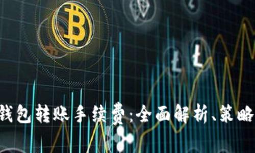 B特派钱包转账手续费：全面解析、策略与技巧