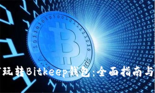 如何玩转Bitkeep钱包：全面指南与技巧