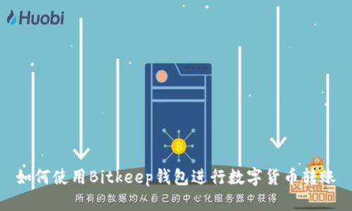 如何使用Bitkeep钱包进行数字货币转账