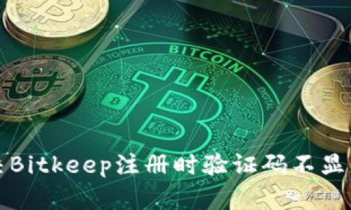 如何解决Bitkeep注册时验证码不显示的问题