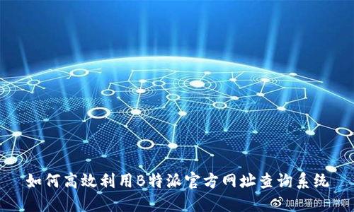 如何高效利用B特派官方网址查询系统