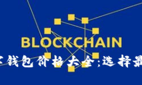 2023年区块链数字钱包价格大全：选择最佳数字钱包的指南