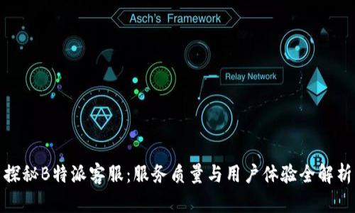 探秘B特派客服：服务质量与用户体验全解析