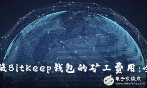 如何降低BitKeep钱包的矿工费用：全面指南