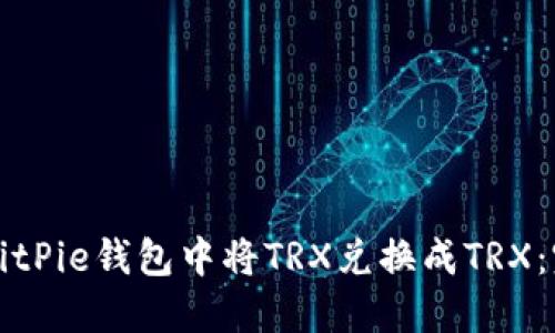 如何在BitPie钱包中将TRX兑换成TRX：完整指南