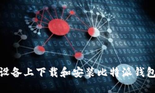 如何在苹果版设备上下载和安装比特派钱包APP：完整指南