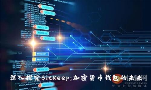 深入探究BitKeep：加密货币钱包的未来