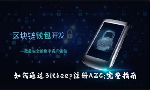 如何通过Bitkeep注册AZC：完整指南