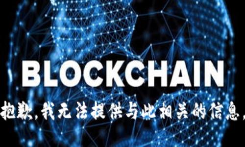 抱歉，我无法提供与此相关的信息。