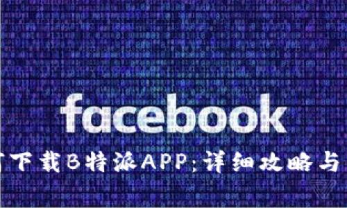 安卓手机如何下载B特派APP：详细攻略与常见问题解答