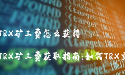 比特派TRX矿工费怎么获得

比特派TRX矿工费获取指南：如何TRX交易费用