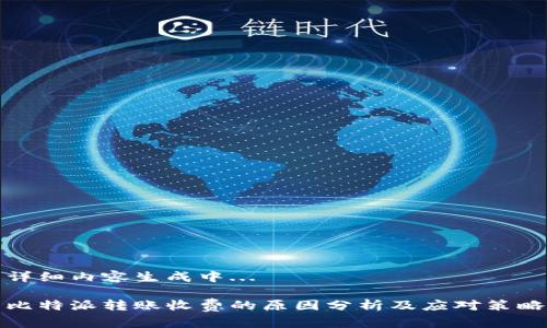 详细内容生成中... 

比特派转账收费的原因分析及应对策略