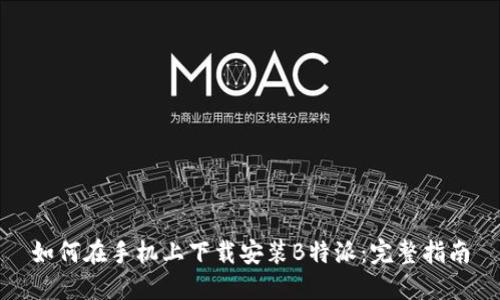 如何在手机上下载安装B特派：完整指南