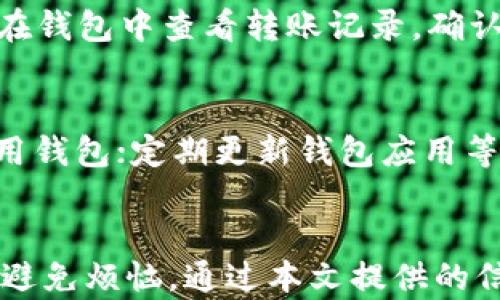 
如何解决B特派钱包无法U转的问题

 B特派钱包, U转, 数字钱包, 转账问题 /guanjianci

引言
随着数字货币和区块链技术的发展，越来越多的人开始使用数字钱包来进行资产管理和交易。其中，B特派钱包作为一个颇具人气的数字钱包，吸引了不少用户。但是，很多用户在使用B特派钱包时遇到了一些问题，尤其是U转（即数字资产转账）无法成功的问题。本文将深入探讨B特派钱包U转失败的原因，以及可能的解决方法，帮助用户顺利进行数字货币转账。

一、B特派钱包简介
B特派钱包是一个为用户提供便捷、安全的数字货币管理服务的平台。它支持多种主流数字货币的存储和交易，具备简单易用的界面和多项安全防护措施，吸引了大批用户。用户可以在该钱包中自由进行充值、提现、转账以及其他功能，同时也能够通过钱包进行投资和交易。

二、U转的基本操作
在B特派钱包中，U转是指将用户在钱包中持有的数字资产转移到其他用户钱包或交易所的过程。这一操作通常涉及到输入接收方的地址、选择要转账的金额等步骤。虽然操作看似简单，但由于种种原因，用户可能会面临无法U转的问题。

三、导致U转失败的常见原因
在使用B特派钱包进行U转时，用户可能会遇到多种问题，导致转账失败。以下是一些常见的原因：

h41. 网络问题/h4
网络不稳定是一个常见的问题。如果用户在进行U转操作时网络连接不畅，可能会导致交易请求无法成功发送。用户应检查其网络连接，确保稳定后再尝试转账。

h42. 余额不足/h4
在进行U转时，很多用户可能忽视了钱包的实际余额。在转账过程中，特别是涉及到手续费的情况，如果余额不足则会导致转账失败。因此，用户在进行转账前应仔细查看自己的余额。

h43. 填写信息错误/h4
U转需要用户输入接收方的地址和转账的金额，如果在填写时出现错误，系统会拒绝该交易。因此，用户务必仔细核对填写的信息，确保其准确无误。

h44. 钱包版本问题/h4
有时，钱包的版本过旧或者存在bug，也可能导致U转失败。因此，定期更新应用程序至最新版本是十分重要的，可以有效避免此类问题。

四、解决方案
针对上述提到的原因，用户可以采取以下措施解决U转失败的问题：

h41. 确保网络连接/h4
在进行U转前，用户应检查移动设备或电脑的网络连接。如果网络不畅，建议切换至稳定的Wi-Fi或重新连接网络。

h42. 检查账户余额/h4
在转账之前，用户应明确自己的账户余额是否足够，是否覆盖转账金额及相关手续费。如不足，需先充值后再进行转账。

h43. 核对输入信息/h4
用户在输入转账信息时，建议多次确认接收地址及转账金额的正确性。必要时可以将地址复制粘贴，以减少输入错误的概率。

h44. 更新钱包应用/h4
定期检查并更新B特派钱包至最新版本，以确保用户能够使用到最新的功能和修复的bug，提高钱包的稳定性和安全性。

五、常见问题解答

h4问题一：是否可以找回错误转账的资金？/h4
转账一旦完成，通常是不可逆的。如果用户在B特派钱包中错误地转账到一个错误的地址，找回这些资金的难度会非常大，甚至可能无法找回。因此，再次强调在转账之前要仔细确认接收方地址的准确性。若用户在转账后发现错误，建议立即联系B特派钱包的客服，询问是否有可能找回。

h4问题二：B特派钱包的转账手续费是多少？/h4
B特派钱包的转账手续费通常是根据所转账的数字货币类型以及网络需求情况来决定的。不同的数字货币，其手续费也可能不同。而且在网络交易高峰期，手续费可能会上涨，因此用户在进行U转前应关注相关费用。如果对于手续费有疑虑，可以联系钱包的客服进行咨询，确保了解所有费用信息。

h4问题三：如果B特派钱包转账多长时间没到账怎么办？/h4
数字货币转账存在一定的确认时间，通常会受到网络繁忙程度和交易费用的影响。如果用户发现转账在预期时间内没有到账，建议耐心等待一段时间。同时，用户可以在钱包中查看转账记录，确认该笔交易的状态，例如是否已经被确认、是否显示为交易中等。如果状态异常，用户可以通过客服寻求帮助；若是网络问题导致未到账，应积极配合客服完成查询。

h4问题四：如何保障B特派钱包的安全性？/h4
保障数字钱包的安全性至关重要。用户应采取以下措施以提高钱包的安全性：使用强密码并定期更换；开启两步验证，增加额外安全层；避免在不安全的网络环境中使用钱包；定期更新钱包应用等。此外，备份钱包的私钥和助记词，妥善保管，避免其泄露。若钱包被盗或丢失，恢复资产的可能性将大大增加。

总结
B特派钱包作为一个数字资产管理工具，其U转功能虽然方便，但在实际使用中可能由于多种原因导致转账失败。用户在 U 转过程中的注意事项及解决方案可以有效避免烦恼。通过本文提供的信息和解答，希望能够帮助用户在使用B特派钱包时更加顺利，享受到数字货币交易带来的便利。