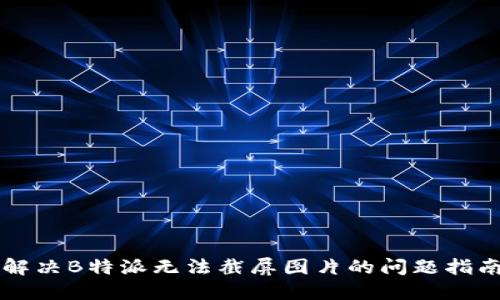 解决B特派无法截屏图片的问题指南