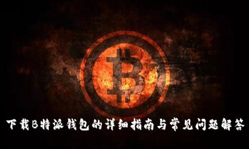 下载B特派钱包的详细指南与常见问题解答