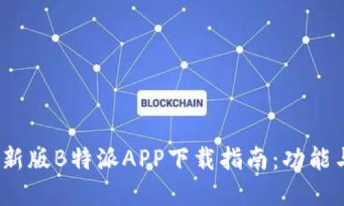 2023年最新版B特派APP下载指南：功能与优势详解