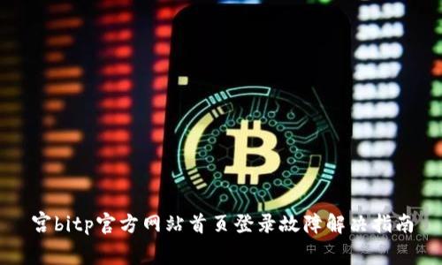 宫bitp官方网站首页登录故障解决指南