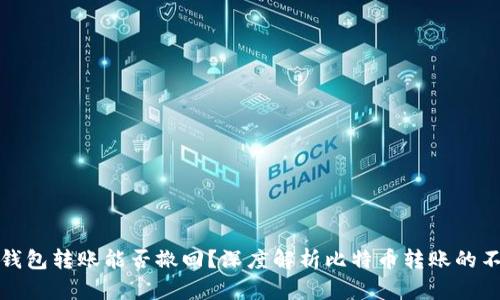 比特币钱包转账能否撤回？深度解析比特币转账的不可逆性