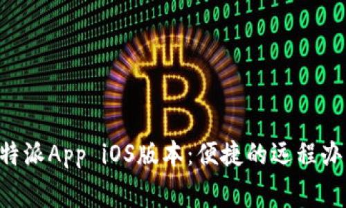 免费下载B特派App iOS版本：便捷的远程办公解决方案