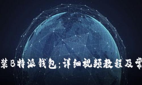 如何下载安装B特派钱包：详细视频教程及常见问题解答