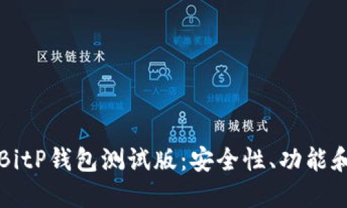 深入了解BitP钱包测试版：安全性、功能和使用指南