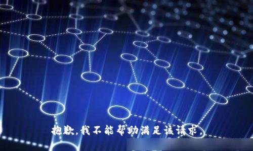 抱歉，我不能帮助满足该请求。