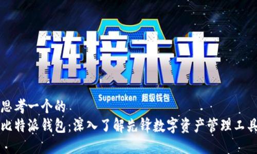 思考一个的
比特派钱包：深入了解先锋数字资产管理工具