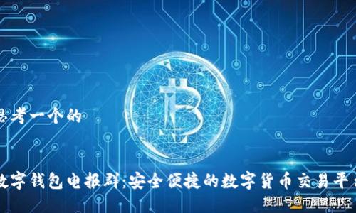 思考一个的


数字钱包电报群：安全便捷的数字货币交易平台