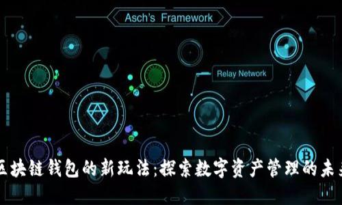 区块链钱包的新玩法：探索数字资产管理的未来