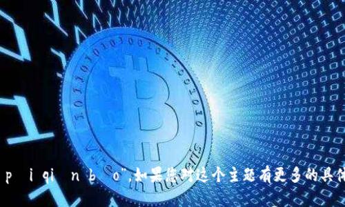 在中文中，“b特派钱包”可以读作“b tè pài qián bāo”。如果您对这个主题有更多的具体要求或想要深入了解的内容，请告诉我！