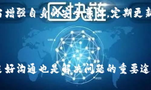 特派钱包卡了

特派钱包, 钱包卡, 数字钱包, 支付问题/guanjianci

## 引言

随着数字化时代的到来，很多人开始依赖数字钱包进行日常交易。特派钱包作为一款备受欢迎的数字钱包应用，其便捷性和安全性吸引了大量用户。然而，用户在使用中偶尔会遇到各种问题，其中最常见的就是“钱包卡了”。在本文中，我们将深入探讨特派钱包卡住的原因、解决方法以及如何预防类似问题的发生。

## 为什么特派钱包会卡？

### 网络问题

特派钱包的操作依赖网络条件。如果网络信号不稳定，或是数据传输发生堵塞，都会造成钱包加载缓慢甚至卡住。在面对这种问题时，用户可以尝试更换网络，或者等待网络恢复后再使用钱包。特别是在高峰时段，如购物节或者节假日，网络压力往往增大，更可能导致这种情况的发生。

### 应用程序故障

任何软件都有可能出现故障，特派钱包也不例外。应用更新后，可能会出现兼容性问题或bug，导致钱包在运行时不稳定。这时，用户可以尝试更新到最新版本，或者卸载再重装应用。此外，定期清理应用缓存，有助于提升钱包的运行效率，减少卡顿现象。

### 设备性能

用户的设备性能也会影响特派钱包的运行。如果设备过于陈旧或运行内存不足，可能导致钱包卡顿。为了提高钱包运行效率，用户可以尝试关闭其他不必要的应用，清理设备内存，或是在条件允许的情况下更换更高性能的设备。

### 账户问题

特派钱包的账户状态异常，也可能导致卡顿。例如，账户被冻结、未验证或存在支付异常等问题，都会影响钱包的正常操作。用户应定期检查自己的账户状态，确保其正常运作，必要时与客服团队联系解决相关问题。

## 如何解决特派钱包卡的问题？

### 重新启动应用

有时候，钱包卡住的问题可以通过简单地重新启动应用来解决。关闭特派钱包后，重新打开，过程简单快捷。这对于偶发的应用小故障，往往可以奏效。

### 检查网络连接

如前所述，网络连接的质量直接影响到应用性能。用户可以通过访问其他网站或应用来确认网络是否正常。如果发现网络问题，尝试重启路由器或者切换到其他网络源，如移动数据。

### 更新应用版本

如果特派钱包卡顿是因为版本过旧，那么更新应用是一个必须的步骤。访问应用市场下载最新版本，确保应用能够正常运行，享受最新的功能和修复的bug。

### 清理缓存

定期清理特派钱包的缓存数据，可以帮助提升其运行效率，从而减少卡顿现象。在手机的设置中找到应用管理，找到特派钱包，清理缓存即可。

### 联系客服

如果试过多种解决方法问题仍然存在，建议用户及时联系客服，以便寻求专业的技术支持和服务。他们可以提供更深入的指导和帮助，确保用户能够顺利使用特派钱包。

## 如何预防钱包卡的问题？

### 保持软件更新

确保特派钱包和设备系统的及时更新，是预防卡顿的有效方式。开发者会定期发布更新来修复bugs和提升性能，及时更新能够确保用户体验流畅。

### 设备性能

定期对设备进行维护和清理，可以有效提升性能。例如，清理过期文件，卸载不常用的应用，定期进行杀毒，都可以为应用运行提供更好的支持。

### 选择稳定的网络环境

在使用特派钱包时，选择一个稳定且速度较快的网络环境，能够大大减少使用中的卡顿现象。避免在网络不稳定的环境中进行重要交易，保障交易的安全性和流畅性。

### 定期检查账户状态

用户应定期检查特派钱包的账户状态，确认其正常信息，避免因账户问题影响到使用。若发现异常，第一时间联系支持团队，确保账户安全。

## 常见问题解答

### 钱包卡住时该怎么办？

如果特派钱包卡住，用户首先应该确认自己的网络是否正常，待网络恢复后再尝试重新打开钱包。如果问题依然存在，可以尝试重新启动应用，清理缓存，或者更新到最新版本。如果这些方法都无效，建议联系客户服务获取帮助。

### 为什么特派钱包会出现账户冻结的情况？

特派钱包的账户可能会因多种原因被冻结，比如检测到异常交易、用户未按时验证身分信息、频繁的错误登录等。为了避免账户冻结，用户应尽量确保所进行的交易安全，并遵循平台规则。若账户已被冻结，用户可以根据客服指导进行账户解冻。

### 如何有效提高特派钱包的使用体验？

要有效提高特派钱包的使用体验，用户应定期更新应用，清理缓存，保持设备性能良好，并使用稳定的网络。同时，安全使用账户信息，不随意分享个人数据，确保账户安全也是非常重要的。

### 特派钱包在使用过程中是否有保障措施？

特派钱包通常会采取多种安全措施确保用户的信息与资金安全，例如双重身份验证、加密通讯等。用户除配合平台采取的安全措施外，也应当增强自身的安全意识，定期更新密码，避免使用弱密码。

## 总结

特派钱包的卡顿问题可能由多方面因素引起，但通过合理的解决方案和预防措施，用户可以有效减少此类问题的发生。同时，保持与客服的良好沟通也是解决问题的重要途径。希望本文能够帮助到您，提升您使用特派钱包的体验。