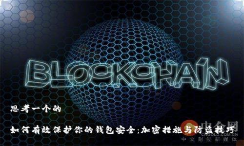 思考一个的

如何有效保护你的钱包安全：加密措施与防盗技巧