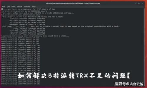 如何解决B特派转TRX不足的问题？