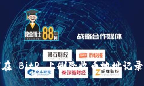 如何在 BitP 上删除收币地址记录信息