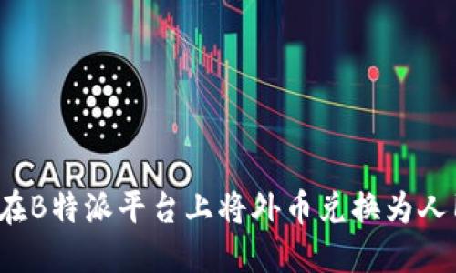 如何在B特派平台上将外币兑换为人民币？