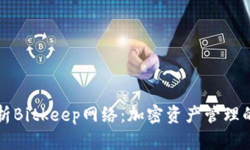 深入解析Bitkeep网络：加密资产管理的新工具