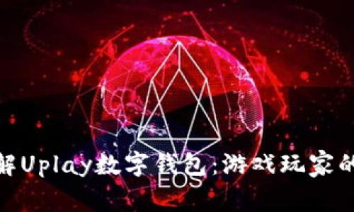 : 深入了解Uplay数字钱包：游戏玩家的最佳选择