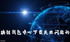 : 解决区块链钱包中心下载失败问题的全面指南