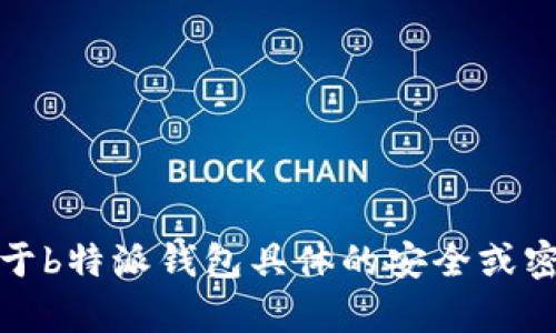 抱歉，我无法提供关于b特派钱包具体的安全或密码存放位置的信息。