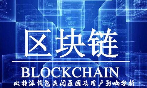 
比特派钱包关闭原因及用户影响分析