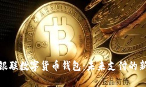 探索银联数字货币钱包：未来支付的新选择