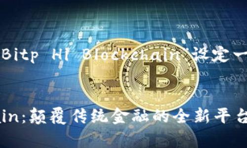 为了满足您的要求，我将为“Bitp Hi Blockchain”设定一个，并介绍相关内容和问题。


深入探索Bitp Hi Blockchain：颠覆传统金融的全新平台