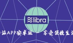 快来下载b特派APP安卓版 - 享受便捷生活的最佳助