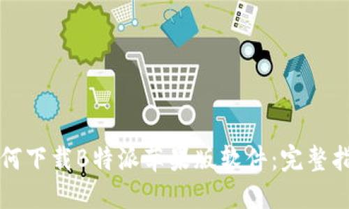 如何下载B特派苹果版软件：完整指南