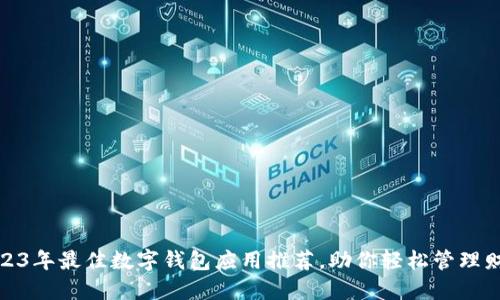 2023年最佳数字钱包应用推荐，助你轻松管理财务