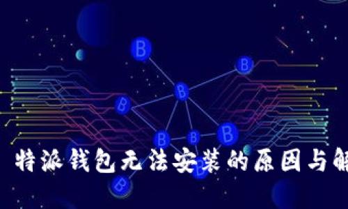 探索 B 特派钱包无法安装的原因与解决方案